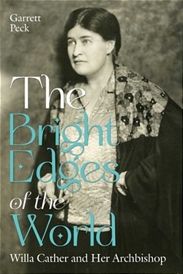 The Bright Edges Of The World: Willa Cather And Her Archbishop-..