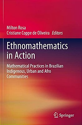Ethnomathematics In Action: Mathematical Practices In Brazilian Indigenous, Urban And Afro Communities-..