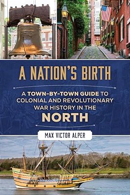 Nation's Birth: A Town-By-town Guide To Colonial And Revolutionary War History In The North-..