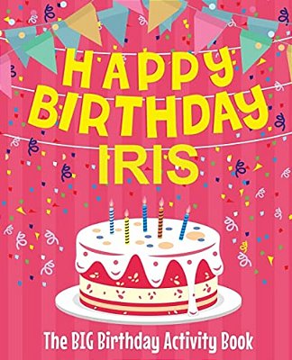 Happy Birthday Iris - The Big Birthday Activity Book: (Personalized Children's Activity Book)-..