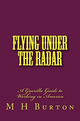 Flying Under The Radar: A Guerilla Guide To Working In America-..
