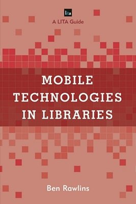 Mobile Technologies In Libraries: A Lita Guide-..