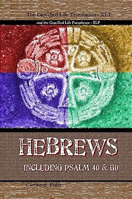 Hebrews - A Crucified Life Translation: Including Psalm 40 & 110-..