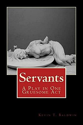 Servants: A Play In One Gruesome Act-..
