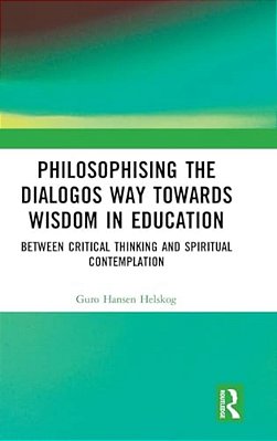 Philosophising The Dialogos Way Towards Wisdom In Education: Between Critical Thinking And Spiritual Contemplation-..