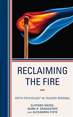 Reclaiming The Fire: Depth Psychology In Teacher Renewal-..