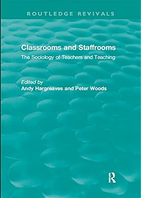 Classrooms And Staffrooms: The Sociology Of Teachers And Teaching-..