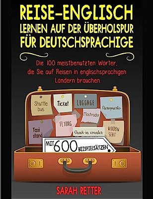 Reise-Englisch: Lernen Auf Der Uberholspur Fur Deutschsprachige: Die 100 Meistbenutzten Wörter, Die Sie Auf Reisen In Englischsprachig-..