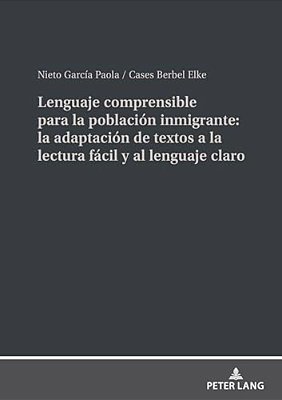 Lenguaje Comprensible Para La Población Inmigrante: La Adaptación De Textos A La Lectura Fácil Y Al Lenguaje Claro-..