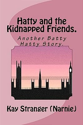 Hatty And The Kidnapped Friends.: Anotherbatty Hatty Story. -..