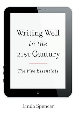 Writing Well In The 21St Century: The Five Essentials-..