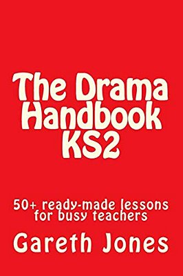 The Drama Handbook KS2: 50+ Ready-Made Lessons For Busy Teachers-..