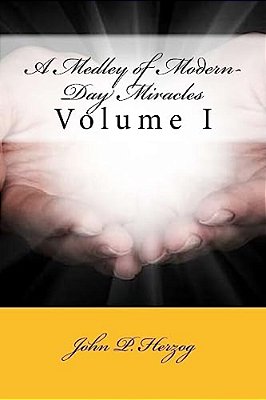 A Medley Of Modern-Day Miracles: Volume I-..