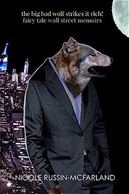 The Big Bad Wolf Strikes It Rich! Fairy Tale Wall Street Memoirs-..