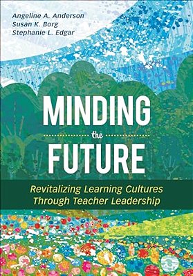 Minding The Future: Revitalizing Learning Cultures Through Teacher Leadership-..