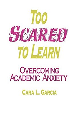 Too Scared To Learn: Overcoming Academic Anxiety-..
