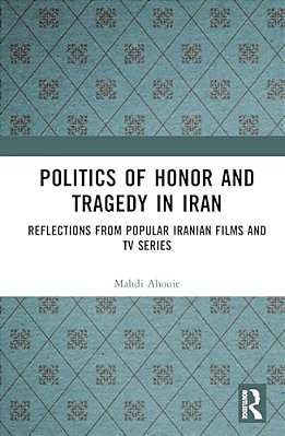 Politics Of Honor And Tragedy In Iran: Reflections From Popular Iranian Films And Tv Series-..