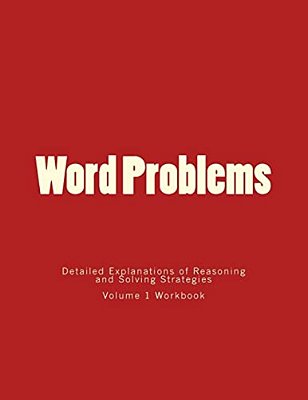 Word Problems-Detailed Explanations Of Reasoning And Solving Strategies: Volume 1 Workbook-..