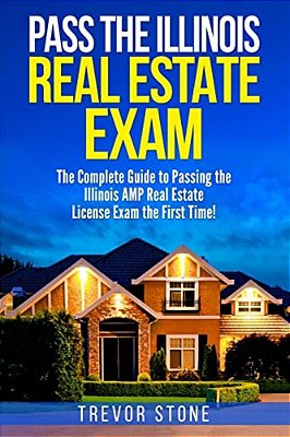 Pass The Illinois Real Estate Exam: The Complete Guide To Passing The Illinois Amp Real Estate License Exam The First Time!-..