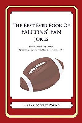 The Best Ever Book Of Falcons' Fan Jokes: Lots And Lots Of Jokes Specially Repurposed For You-Know-who-..