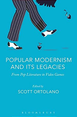 Popular Modernism And Its Legacies: From Pop Literature To Video Games-..