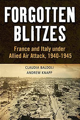 Forgotten Blitzes: France And Italy Under Allied Air Attack, 1940-1945-..
