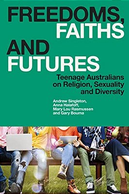 Freedoms, Faiths And Futures: Teenage Australians On Religion, Sexuality And Diversity-..