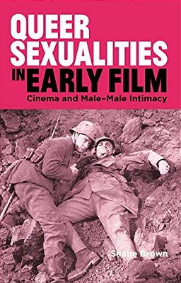 Queer Sexualities In Early Film: Cinema And Male-Male Intimacy-..