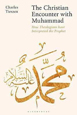 The Christian Encounter With Muhammad: How Theologians Have Interpreted The Prophet-..
