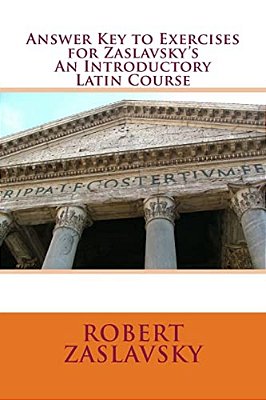 Answer Key To Exercises For Zaslavsky's An Introductory Latin Course-..