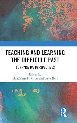Teaching And Learning The Difficult Past: Comparative Perspectives-..