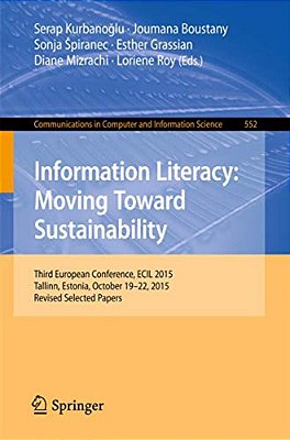 Information Literacy: Moving Toward Sustainability: Third European Conference, Ecil 2015, Tallinn, Estonia, October 19-22, 2015, Revised Selected Pape-..