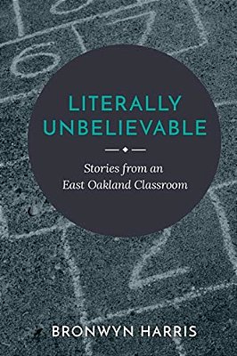 Literally Unbelievable: Stories From An East Oakland Classroom-..