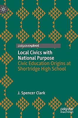 Local Civics With National Purpose: Civic Education Origins At Shortridge High School-..