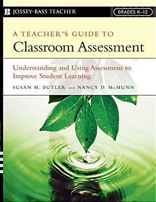 A Teacher's Guide To Classroom Assessment: Understanding And Using Assessment To Improve Student Learning-..