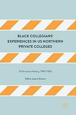 Black Collegians' Experiences In US Northern Private Colleges: A Narrative History, 1945-1965-..