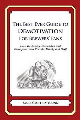 The Best Ever Guide To Demotivation For Brewers' Fans: How To Dismay, Dishearten And Disappoint Your Friends, Family And Staff-..