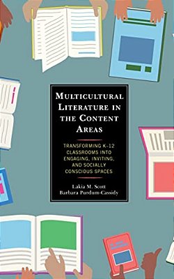 Multicultural Literature In The Content Areas: Transforming K-12 Classrooms Into Engaging, Inviting, And Socially Conscious Spaces-..