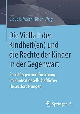 Die Vielfalt Der Kindheit(en) Und Die Rechte Der Kinder In Der Gegenwart: Praxisfragen Und Forschung Im Kontext Gesellschaftlicher Herausforderungen-..