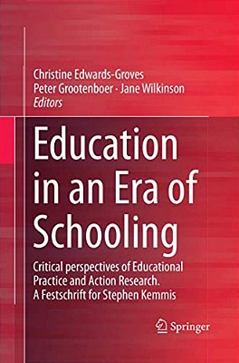 Education In An Era Of Schooling: Critical Perspectives Of Educational Practice And Action Research. A Festschrift For Stephen Kemmis-..
