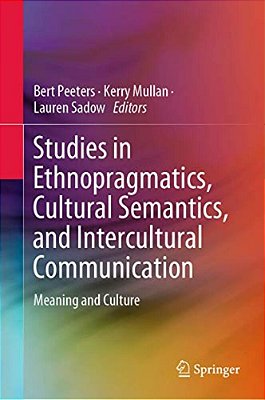 Studies In Ethnopragmatics, Cultural Semantics, And Intercultural Communication: Meaning And Culture-..