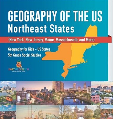 Geography Of The US - Northeast States - New York, New Jersey, Maine, Massachusetts And More) Geography For Kids - US States 5Th Grade Social Studies-..