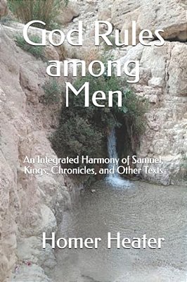 God Rules Among Men: An Integrated Harmony Of Samuel, Kings, Chronicles, And Other Texts-..