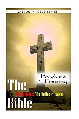 The Bible Douay-Rheims, The Challoner Revision- Book 62 2 Timothy-..