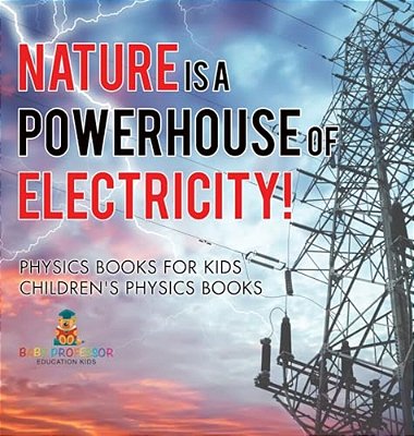 Nature Is A Powerhouse Of Electricity! Physics Books For Kids Children's Physics Books-..