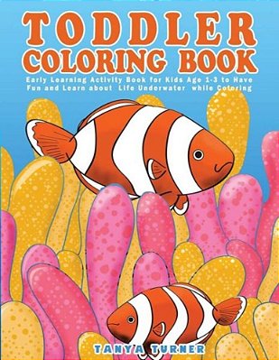 Toddler Coloring Book: Early Learning Activity Book For Kids Age 1-3 To Have Fun And Learn About Life Underwater While Coloring-..