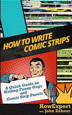 How To Write Comic Strips: A Quick Guide On Writing Funny Gags And Comic Strip Panels-..