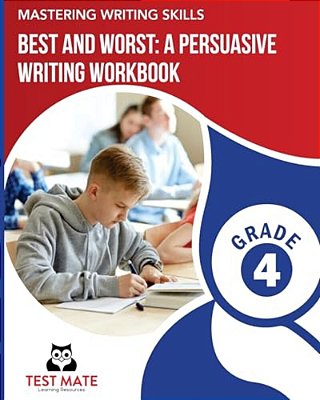 Mastering Writing Skills Best And Worst: A Persuasive Writing Workbook, Grade 4: Engaging Activities To Develop Opinion Piece Writing Skills-..