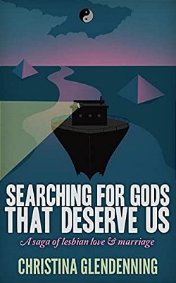 Searching For Gods That Deserve US: A Saga Of Lesbian Love & Marriage-..