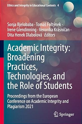 Academic Integrity: Broadening Practices, Technologies, And The Role Of Students: Proceedings From The European Conference On Academic Integrity And P-..